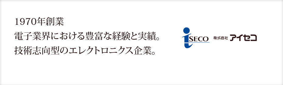 1970年創業。電子業界における豊富な経験と実績。技術志向型のエレクトロニクス企業。
